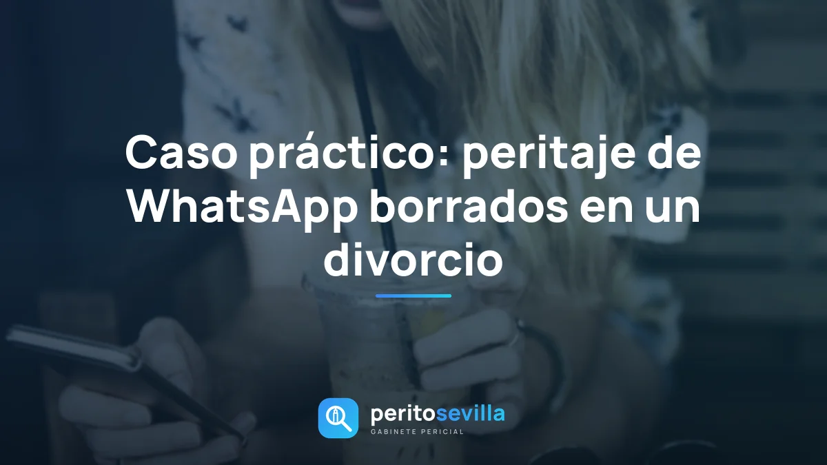 Caso práctico: peritaje de WhatsApp borrados en un divorcio