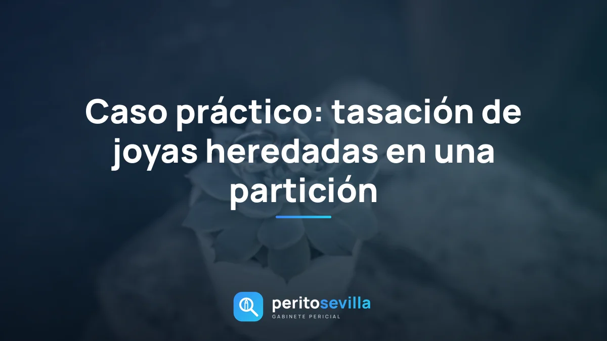 Caso práctico: tasación de joyas heredadas en una partición
