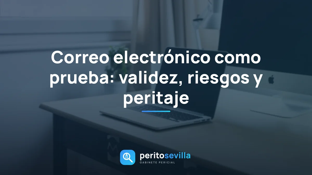 Correo electrónico como prueba: validez, riesgos y peritaje