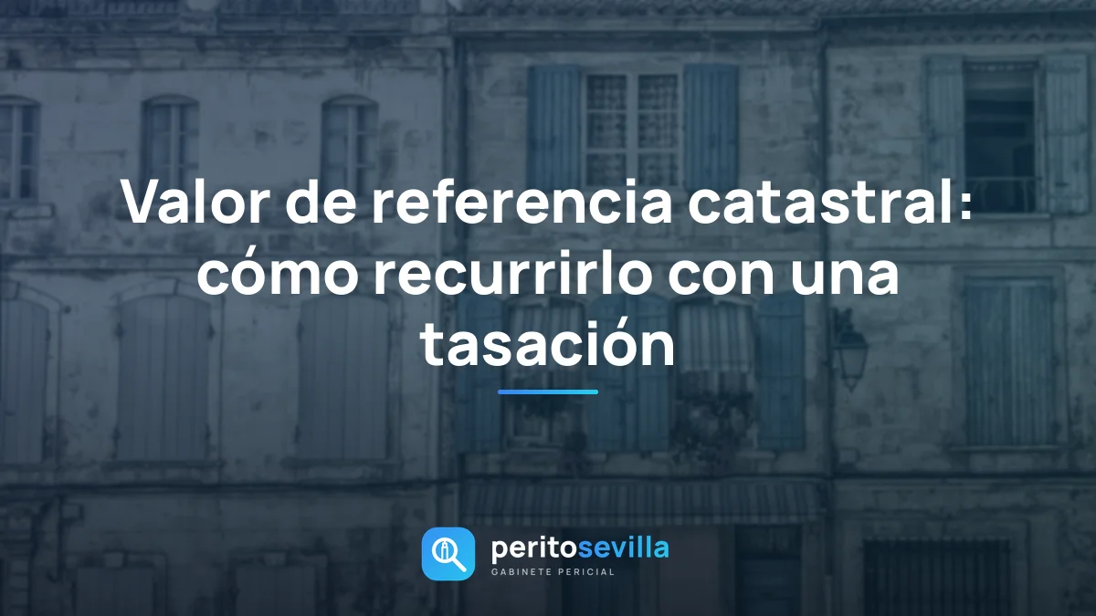Valor de referencia catastral: cómo recurrirlo con una tasación