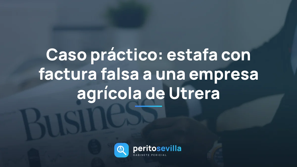 Caso práctico: estafa con factura falsa a una empresa agrícola de Utrera